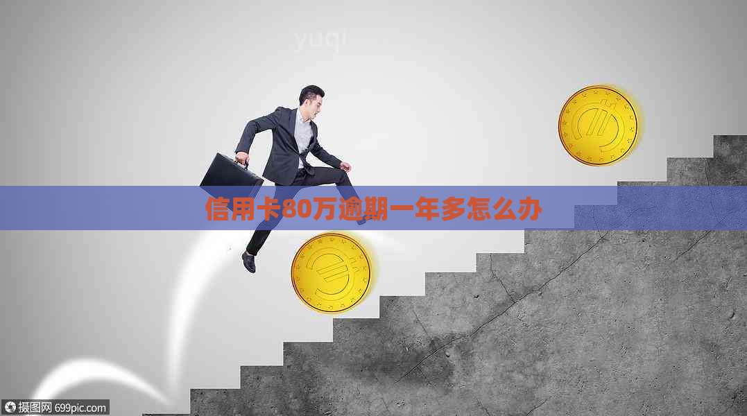 信用卡80万逾期一年多怎么办