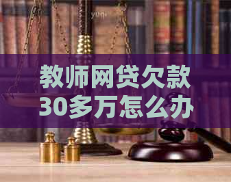 教师网贷欠款30多万怎么办