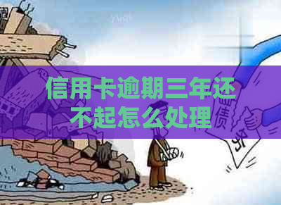 信用卡逾期三年还不起怎么处理
