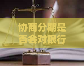 协商分期是否会对银行信用卡的信用评级产生影响？