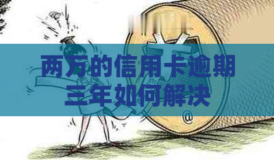 两万的信用卡逾期三年如何解决