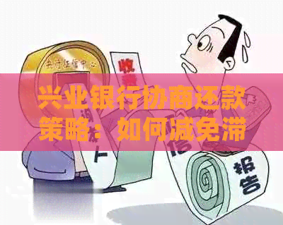 兴业银行协商还款策略：如何减免滞纳金并全面解决问题？