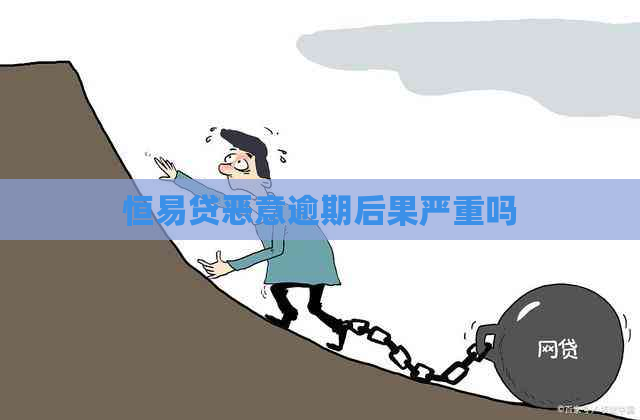 恒易贷恶意逾期后果严重吗