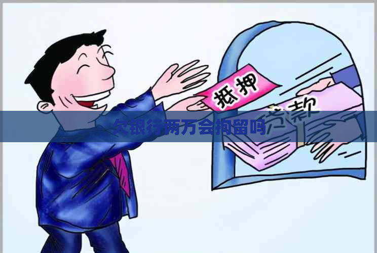 欠银行两万会拘留吗