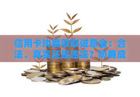 信用卡协商收取诚意金：合法、真实还是违法？协商成功是否可减免违约金？