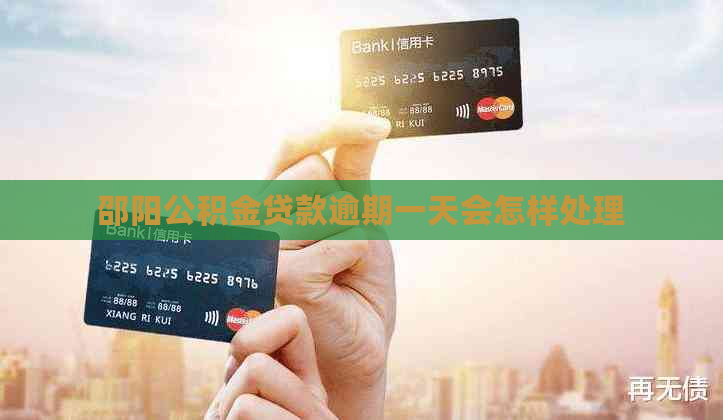 邵阳公积金贷款逾期一天会怎样处理