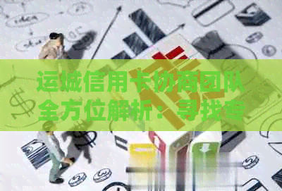 运城信用卡协商团队全方位解析：寻找专业团队解决信用卡债务问题