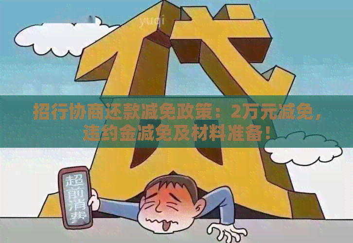 招行协商还款减免政策：2万元减免，违约金减免及材料准备！