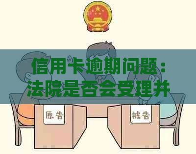 信用卡逾期问题：法院是否会受理并处理相关诉讼？