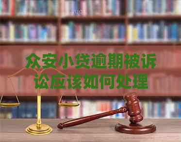 众安小贷逾期被诉讼应该如何处理