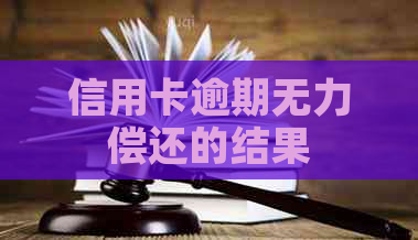 信用卡逾期无力偿还的结果