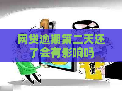 网贷逾期第二天还了会有影响吗