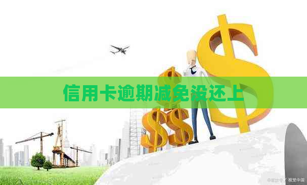 信用卡逾期减免没还上