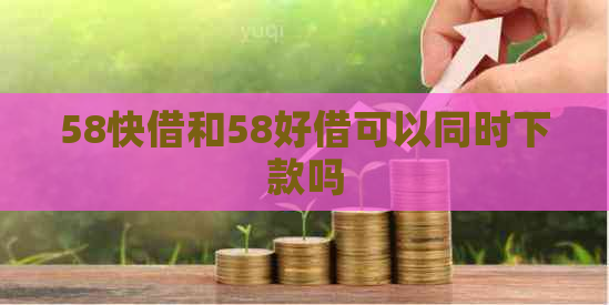 58快借和58好借可以同时下款吗