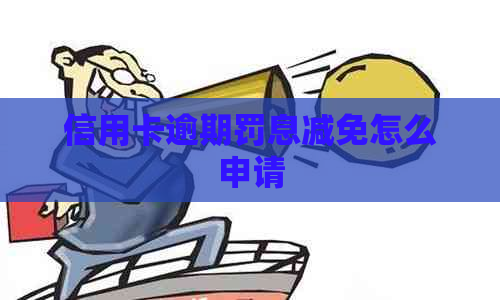 信用卡逾期罚息减免怎么申请
