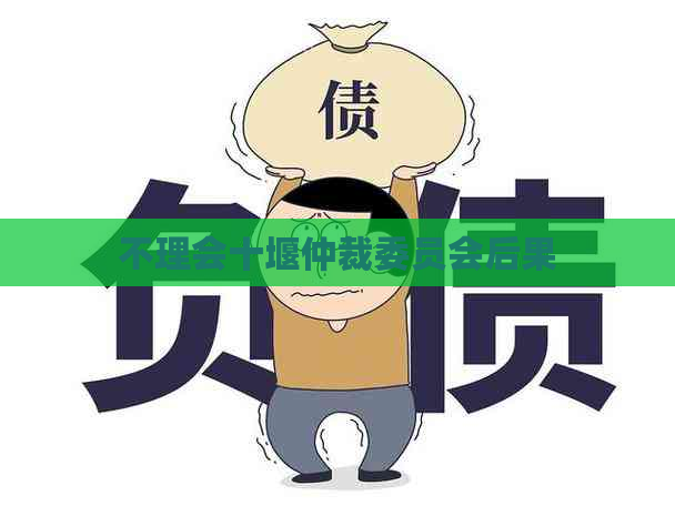 不理会十堰仲裁委员会后果
