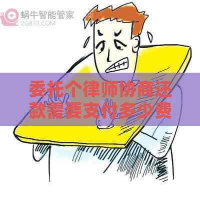 委托个律师协商还款需要支付多少费用