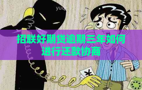 招联好期贷逾期三年如何进行还款协商