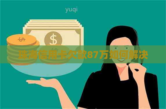珠海信用卡欠款87万如何解决