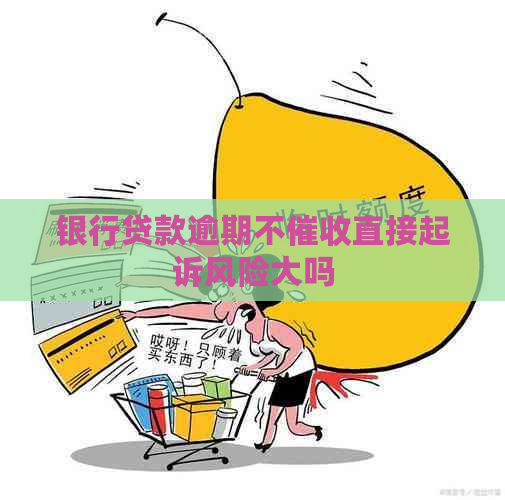 银行贷款逾期不直接起诉风险大吗