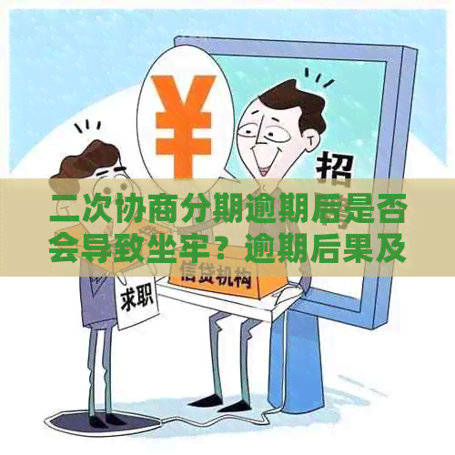 二次协商分期逾期后是否会导致坐牢？逾期后果及应对措全解析