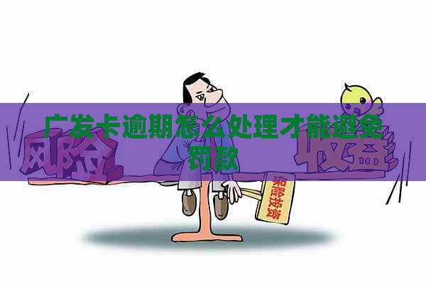 广发卡逾期怎么处理才能避免罚款