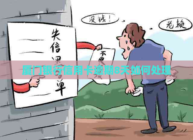 厦门银行信用卡逾期8天如何处理