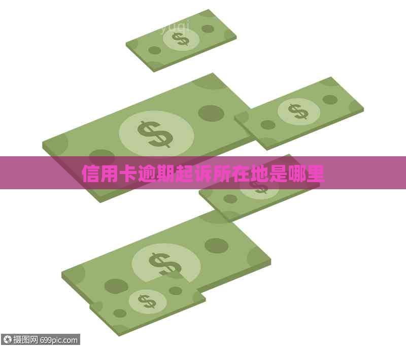 信用卡逾期起诉所在地是哪里