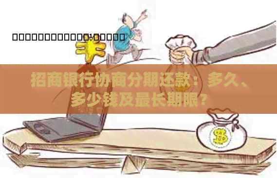 招商银行协商分期还款：多久、多少钱及最长期限？