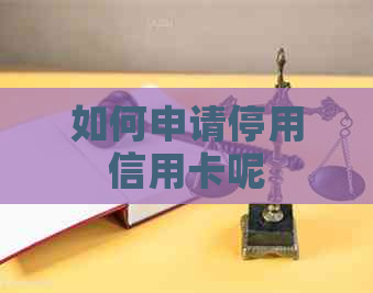 如何申请停用信用卡呢