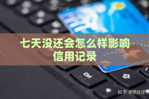 七天没还会怎么样影响信用记录