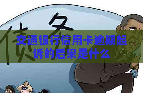 交通银行信用卡逾期起诉的后果是什么
