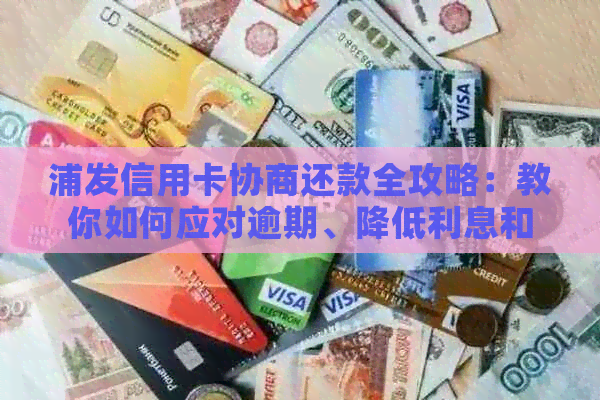 浦发信用卡协商还款全攻略：教你如何应对逾期、降低利息和长还款期限