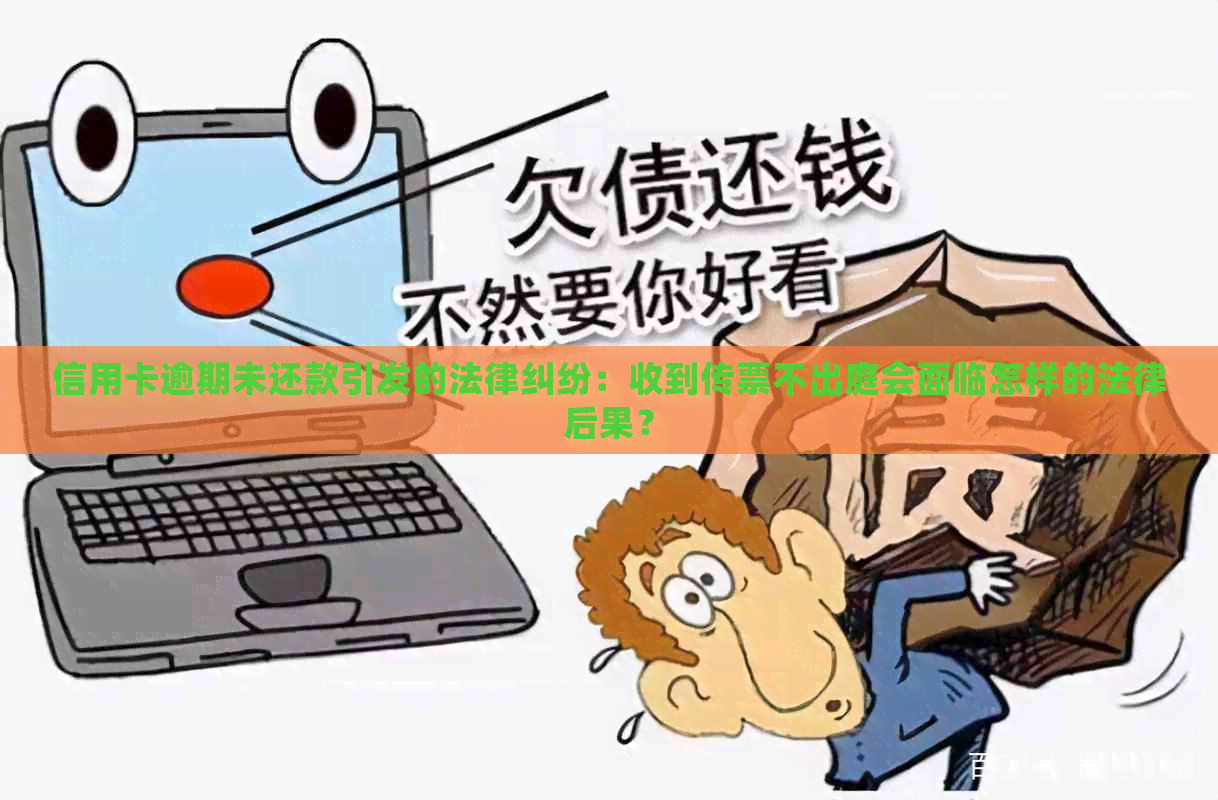 信用卡逾期未还款引发的法律纠纷：收到传票不出庭会面临怎样的法律后果？