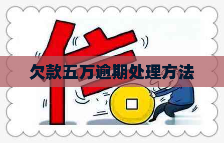 欠款五万逾期处理方法