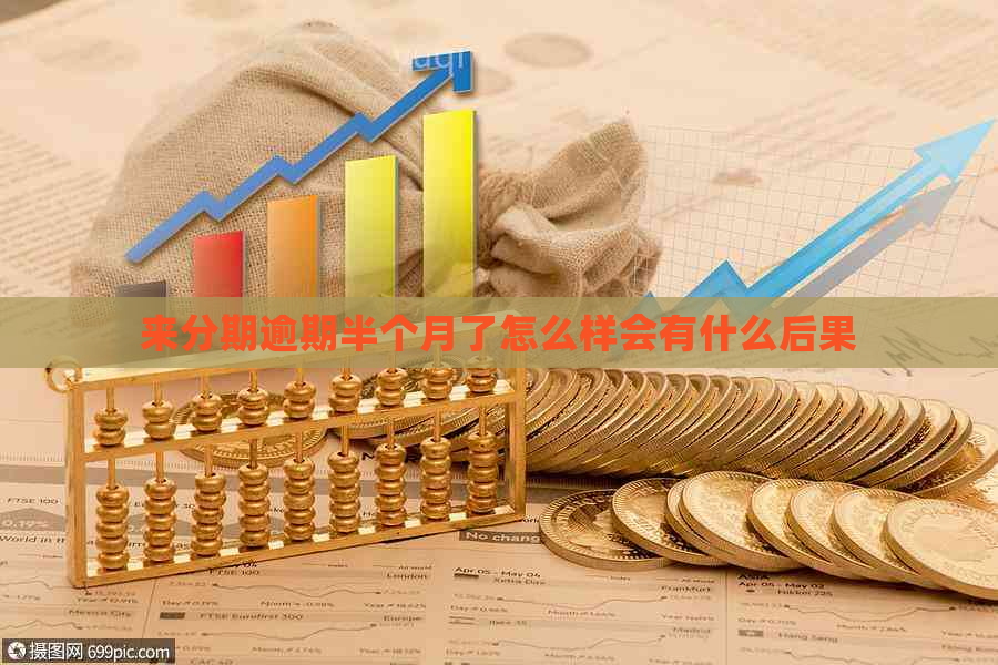 来分期逾期半个月了怎么样会有什么后果