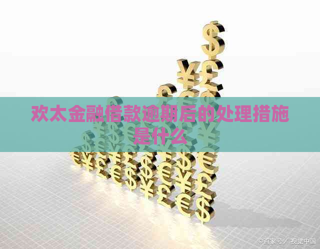 欢太金融借款逾期后的处理措施是什么