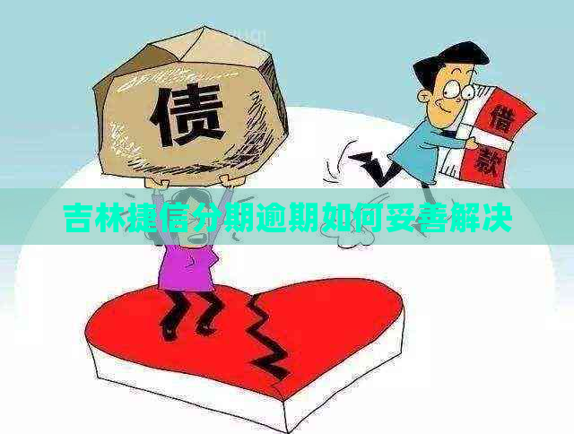 吉林捷信分期逾期如何妥善解决