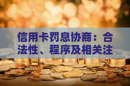 信用卡罚息协商：合法性、程序及相关注意事项全方位解析