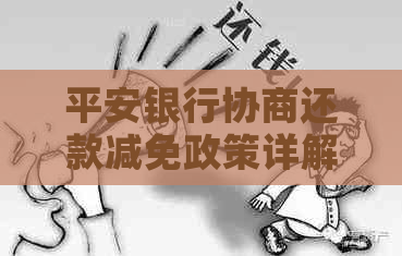 平安银行协商还款减免政策详解：如何申请、条件及期限全方位解析