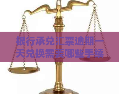 银行承兑汇票逾期一天兑换需要哪些手续
