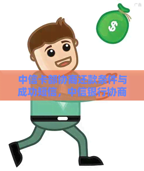 中信卡部协商还款条件与成功短信，中信银行协商过程详解，协商失败原因分析