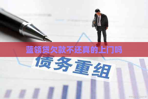 蓝领贷欠款不还真的上门吗