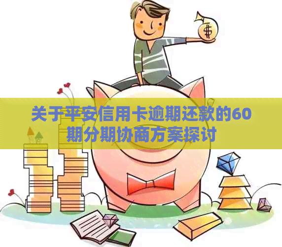 关于平安信用卡逾期还款的60期分期协商方案探讨