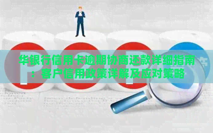 华银行信用卡逾期协商还款详细指南：客户信用政策详解及应对策略