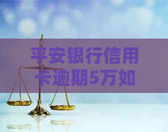 平安银行信用卡逾期5万如何处理
