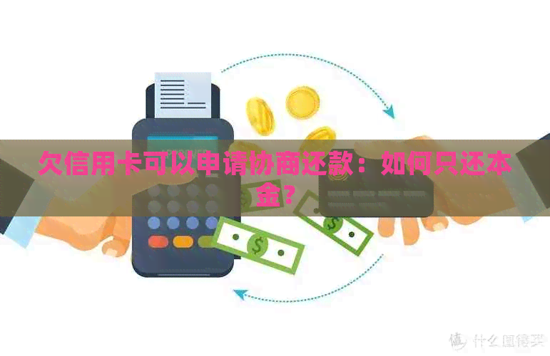 欠信用卡可以申请协商还款：如何只还本金？