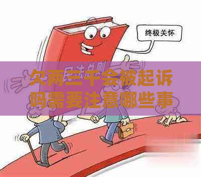 欠两三千会被起诉吗需要注意哪些事项