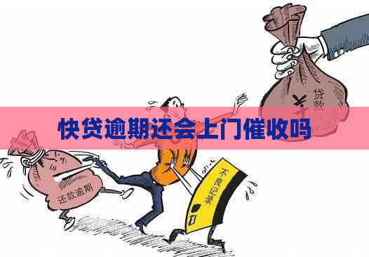 快贷逾期还会上门吗