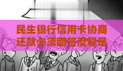 民生银行信用卡协商还款必须面签流程是怎样的